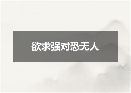 欲求强对恐无人