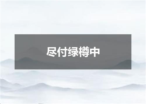 尽付绿樽中
