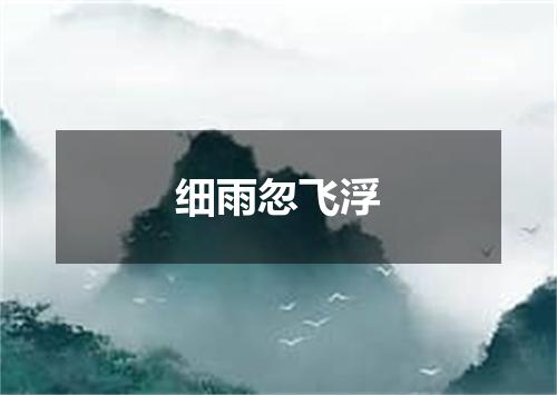 细雨忽飞浮