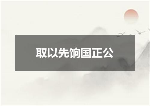 取以先饷国正公