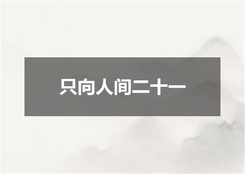 只向人间二十一