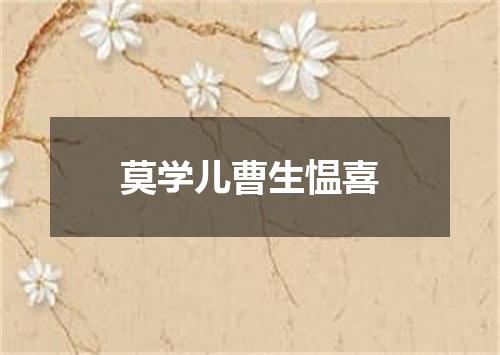 莫学儿曹生愠喜