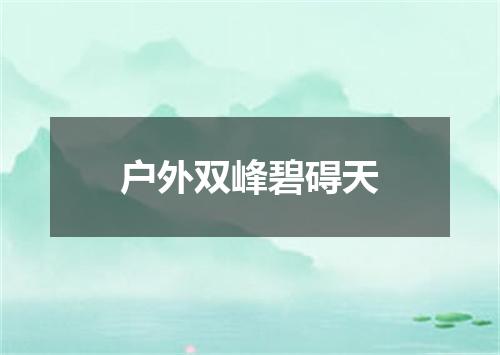 户外双峰碧碍天