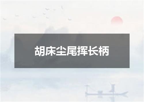 胡床尘尾挥长柄