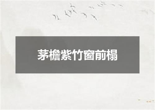 茅檐紫竹窗前榻