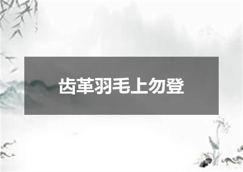 齿革羽毛上勿登