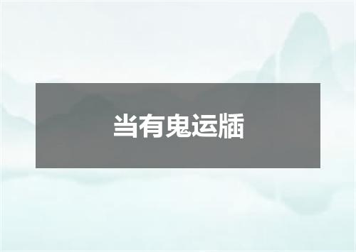 当有鬼运牐