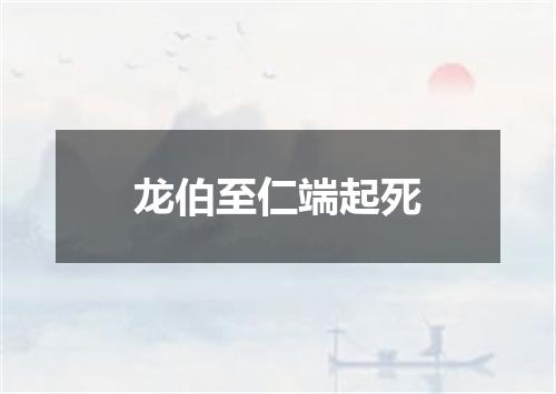 龙伯至仁端起死