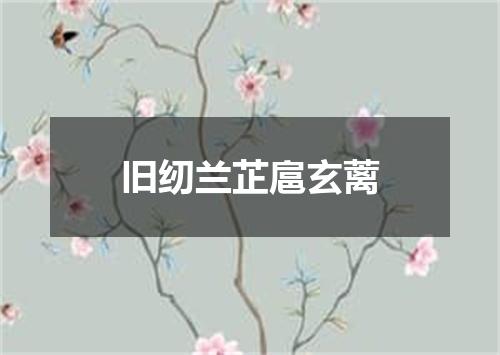 旧纫兰芷扈玄蓠