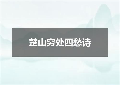 楚山穷处四愁诗