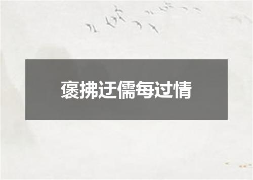 褒拂迂儒每过情