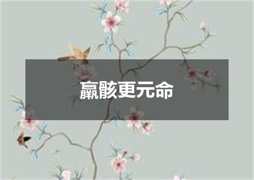 羸骸更元命