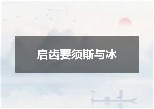 启齿要须斯与冰