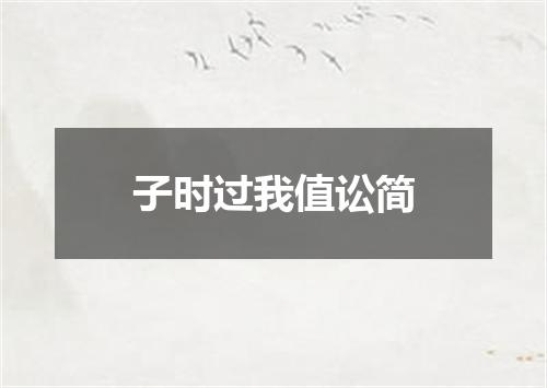 子时过我值讼简