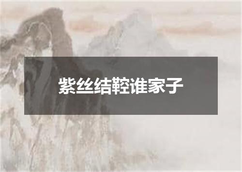 紫丝结鞚谁家子