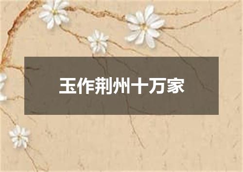 玉作荆州十万家