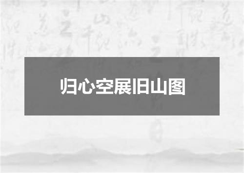 归心空展旧山图