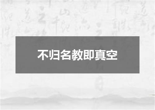 不归名教即真空