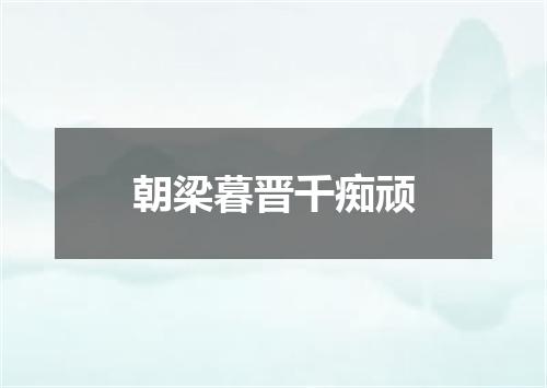 朝梁暮晋千痴顽