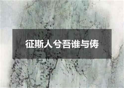 征斯人兮吾谁与俦