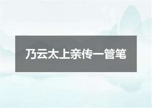 乃云太上亲传一管笔