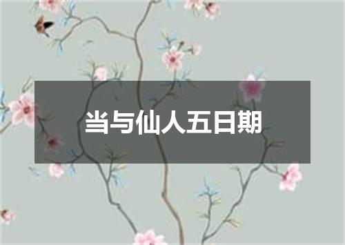 当与仙人五日期