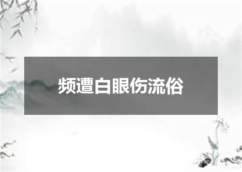 频遭白眼伤流俗