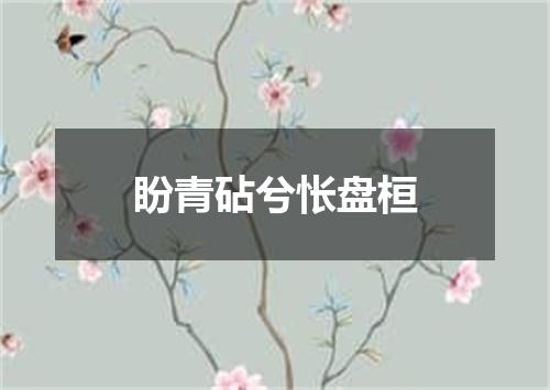 盼青砧兮怅盘桓