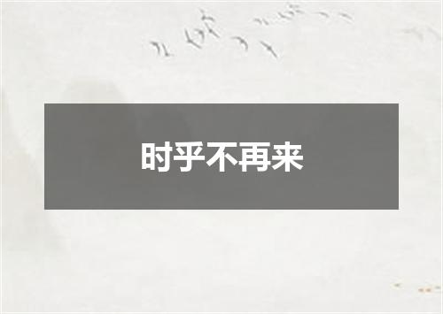 时乎不再来