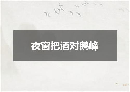 夜窗把酒对鹅峰