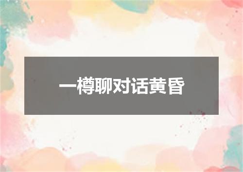 一樽聊对话黄昏
