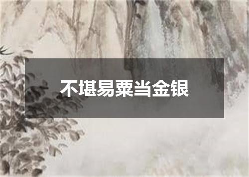 不堪易粟当金银