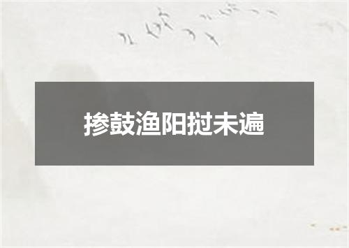 掺鼓渔阳挝未遍