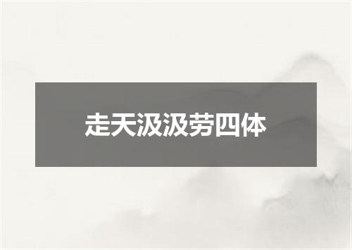 走天汲汲劳四体