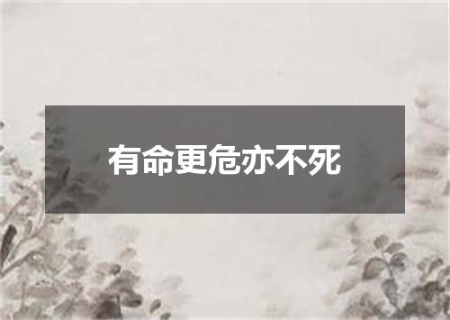 有命更危亦不死