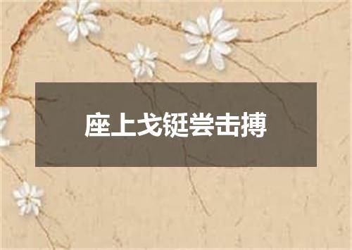 座上戈铤尝击搏