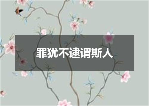 罪犹不逮谓斯人