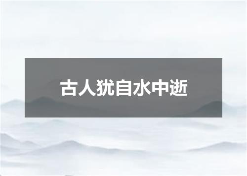 古人犹自水中逝