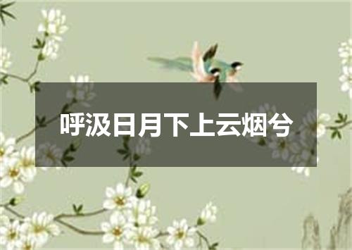 呼汲日月下上云烟兮