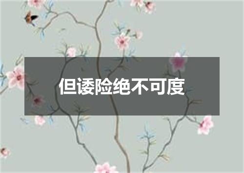 但诿险绝不可度