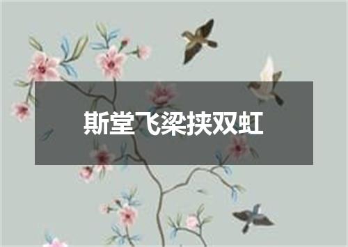 斯堂飞梁挟双虹