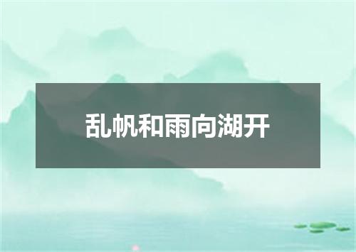 乱帆和雨向湖开