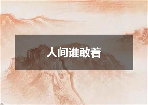 人间谁敢着