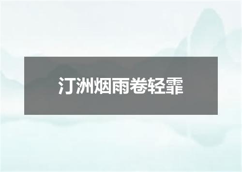 汀洲烟雨卷轻霏