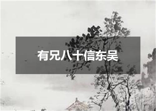 有兄八十信东吴