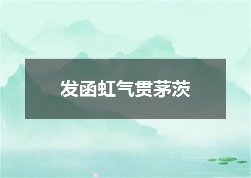 发函虹气贯茅茨