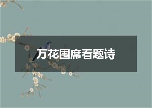 万花围席看题诗