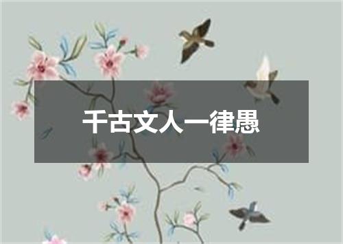 千古文人一律愚