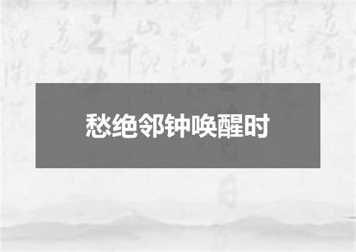 愁绝邻钟唤醒时
