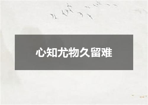 心知尤物久留难